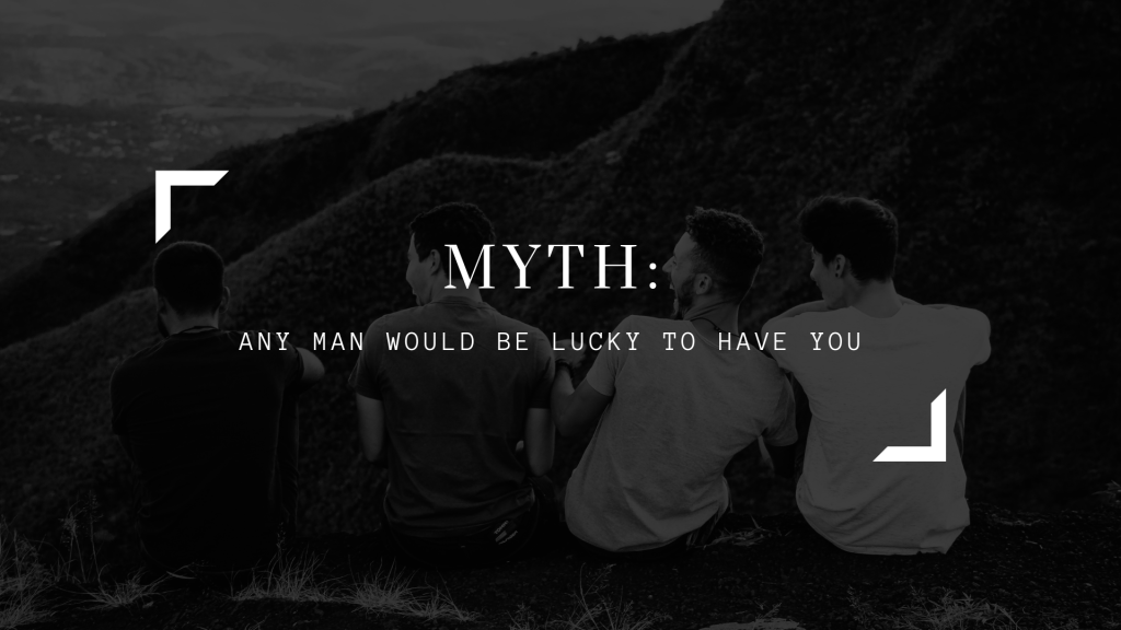 MYTH: Any Man Would Be Lucky To Have&nbsp;You